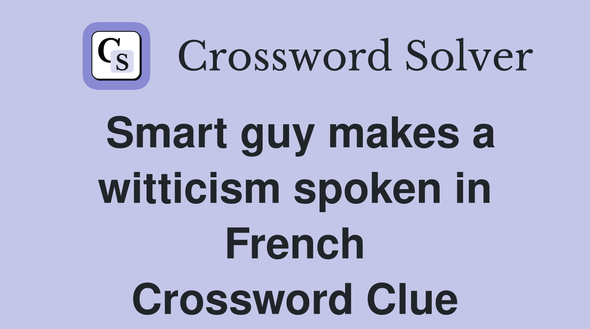Smart guy makes a witticism spoken in French Crossword Clue Answers